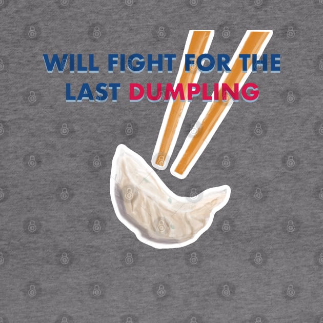 Will Fight For the Last Dumpling by Makinations Designs